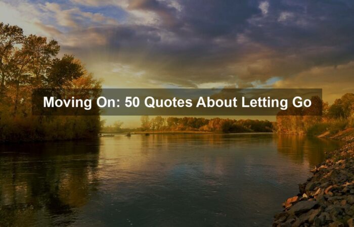 Moving On: 50 Quotes About Letting Go