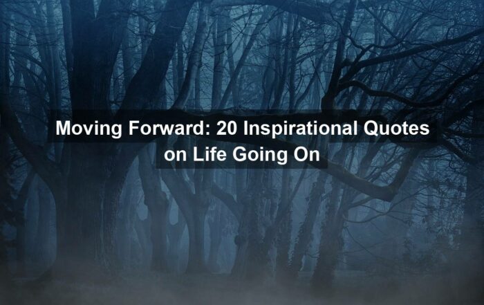 Moving Forward: 20 Inspirational Quotes on Life Going On