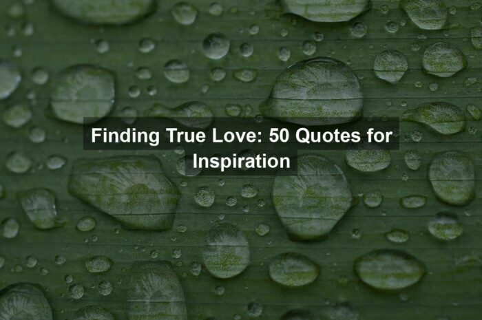 Finding True Love: 50 Quotes for Inspiration