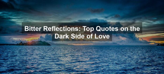 Bitter Reflections: Top Quotes on the Dark Side of Love