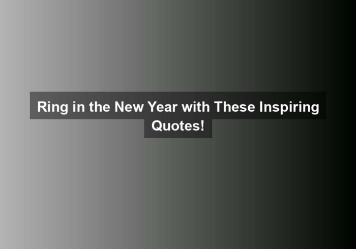 ring in the new year with these inspiring quotes - Ring in the New Year with These Inspiring Quotes!