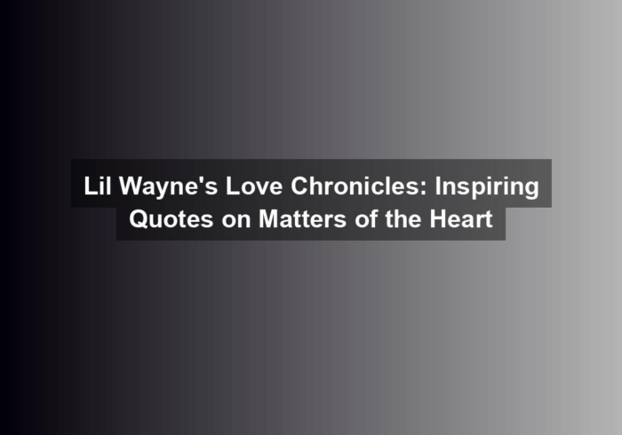 lil waynes love chronicles inspiring quotes on matters of the heart - Lil Wayne's Love Chronicles: Inspiring Quotes on Matters of the Heart