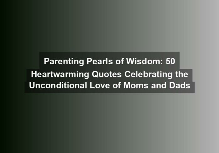 Parenting Pearls of Wisdom: 50 Heartwarming Quotes Celebrating the Unconditional Love of Moms and Dads