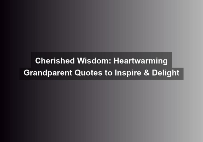 cherished wisdom heartwarming grandparent quotes to inspire delight - Cherished Wisdom: Heartwarming Grandparent Quotes to Inspire & Delight