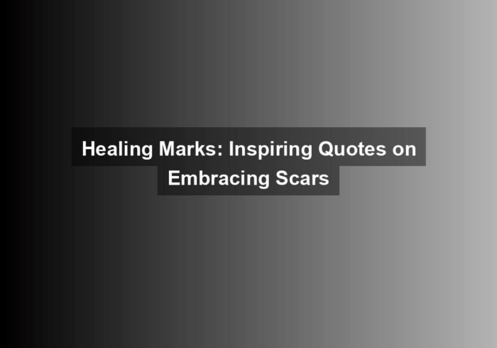 Healing Marks: Inspiring Quotes on Embracing Scars
