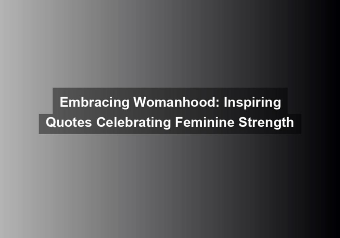 embracing womanhood inspiring quotes celebrating feminine strength - Embracing Womanhood: Inspiring Quotes Celebrating Feminine Strength