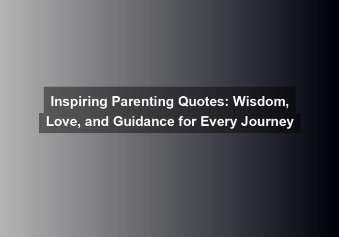 inspiring parenting quotes wisdom love and guidance for every journey - Inspiring Parenting Quotes: Wisdom, Love, and Guidance for Every Journey
