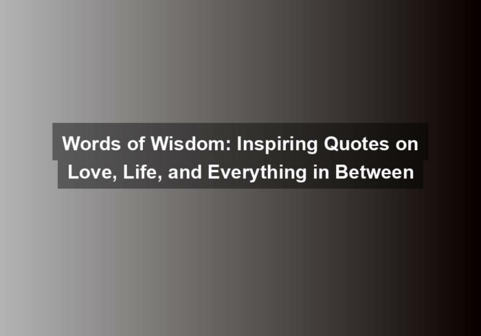 Words of Wisdom: Inspiring Quotes on Love, Life, and Everything in Between