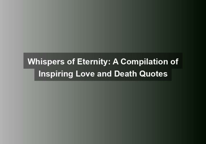 whispers of eternity a compilation of inspiring love and death quotes - Whispers of Eternity: A Compilation of Inspiring Love and Death Quotes